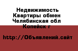 Недвижимость Квартиры обмен. Челябинская обл.,Копейск г.